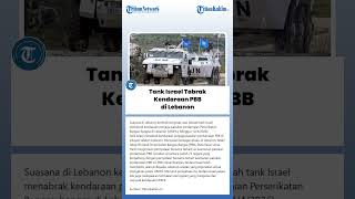 Tank Israel Tabrak Kendaraan Penjaga Pasukan Perdamaian PBB di wilayah Selatan Lebanon