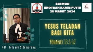 KOTBAH KAMIS PUTIH// PDT ROLANDI SITUMORANG// YOHANES 13:1-17// YESUS TELADAN BAGI KITA