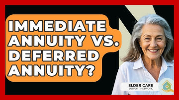 Immediate Annuity Vs. Deferred Annuity? - Elder Care Support Network