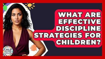What Are Effective Discipline Strategies For Children? - Child Welfare Network