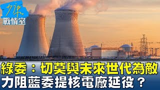 綠委:切莫與未來世代為敵 力阻藍委提核電廠延役? 少康戰情室 20240424