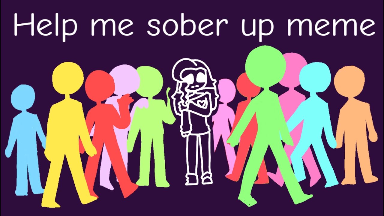 Help me sober up meme (Original) - YouTube