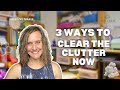 3 Ways to Clear the Clutter Now