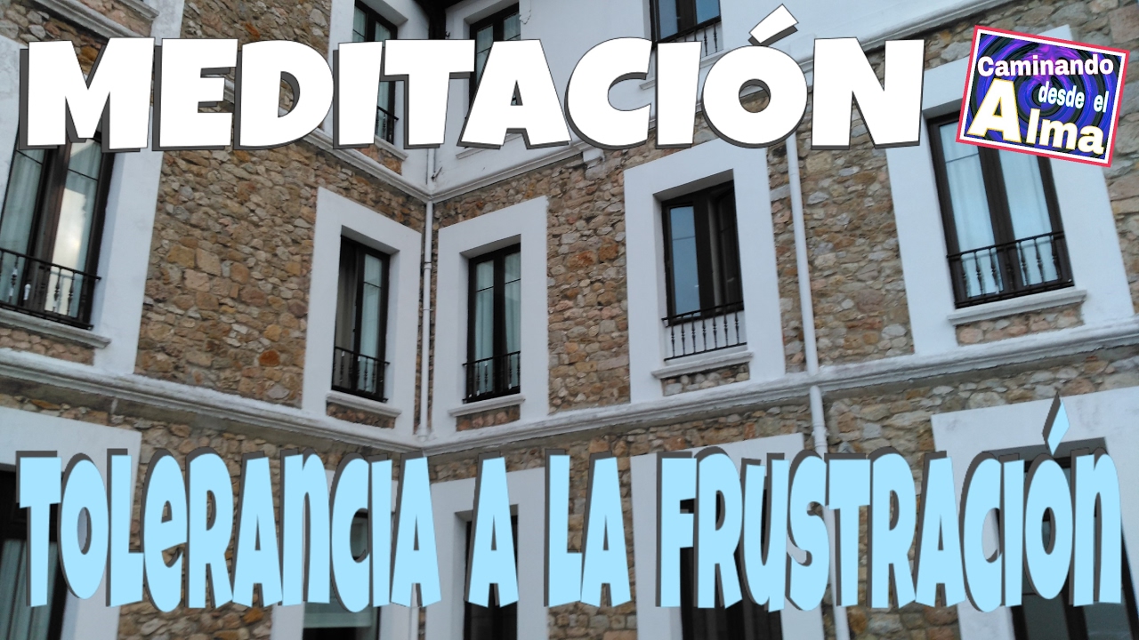 MEDITACIÓN. La tolerancia a la frustración.