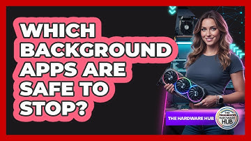 Which Background Apps Are Safe To Stop?