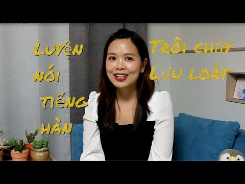 Học tiếng hàn nhanh nhất | Cách luyện, học nói tiếng Hàn hay, lưu loát 🇰🇷