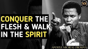 HOW TO CONQUER THE FLESH AND WALK IN THE SPIRIT IN 2025 || APOSTLE MICHEAL OROKPO #powerful