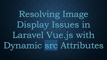 Resolving Image Display Issues in Laravel Vue.js with Dynamic src Attributes
