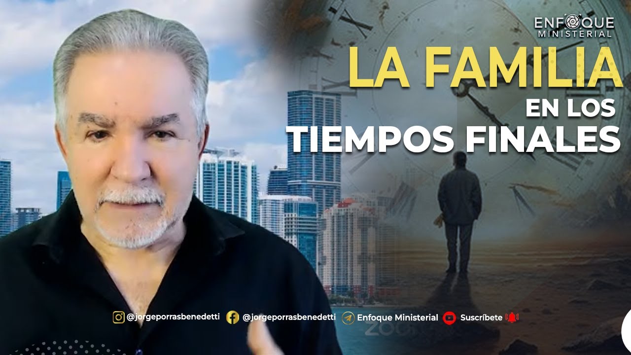 Cómo Preparar tu Familia para Enfrentar los Tiempos Finales |  Dr. Jorge Porras Benedetti