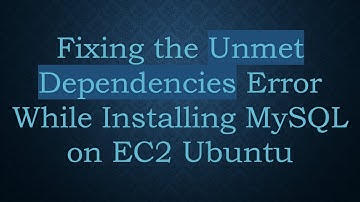 Fixing the Unmet Dependencies Error While Installing MySQL on EC2 Ubuntu