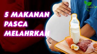 5 Makanan Anjuran Yang Baik Dikonsumsi Pasca Melahirkan
