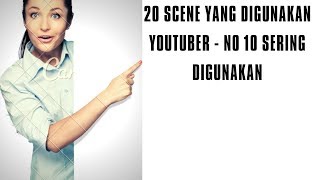20 SCENE YANG DIGUNAKAN YOUTUBER || NO 10 SERING DIGUNAKAN😂😂😂