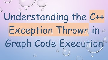 Understanding the C++ Exception Thrown in Graph Code Execution