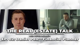 EP:02 - The Real (Estate) Talk | GUEST: Daniel Pelc - Financial Planner