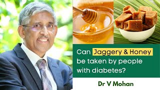 Can jaggery & honey be taken by people with diabetes? | Dr V Mohan