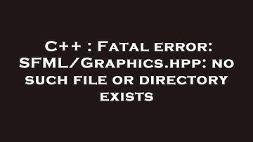 C++ : Fatal error: SFML/Graphics.hpp: no such file or directory exists