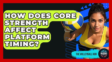 How Does Core Strength Affect Platform Timing? - The Volleyball Hub