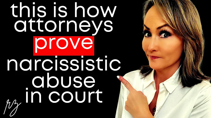 The Truth Revealed! How Attorneys Actually Prove Narcissistic Abuse in Court