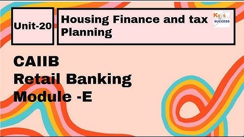 CAIIB Retail Banking Module E Unit 20: Housing Finance and Tax Planning