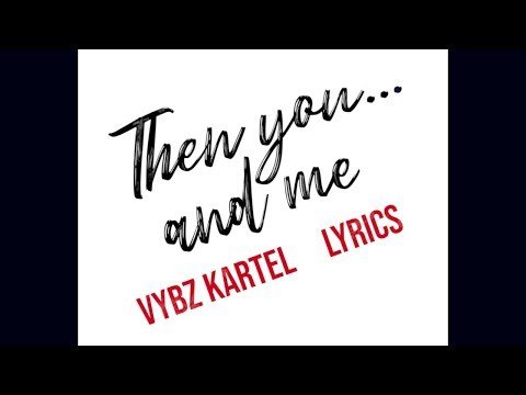 Vybz Kartel - Then You and Me (LYRICS) (check description)