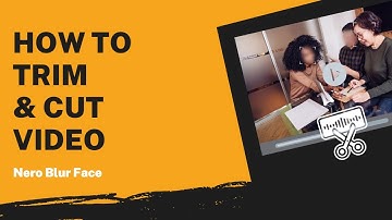 How to Trim & Cut Video | Nero Blur Face Tutorial