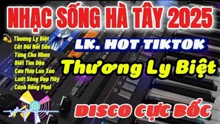 Nhạc Sống Hà Tây 2025 - Liên Khúc Disco Thương Ly Biệt - Nhạc Hot TikTok - Bass Căng Chuẩn Test Loa