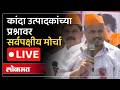 LIVE : गळ्यात कांद्याच्या माळा घालून नेते रस्त्यावर का उतरले.. सर्वपक्षीय मोर्चातून मागण्या काय?