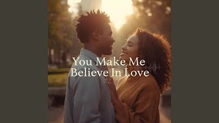 You Make Me Believe In Love