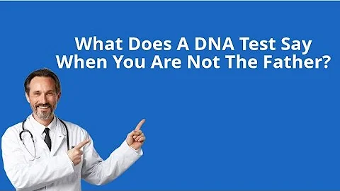 What Does A DNA Test Say When You Are Not The Father ? (2023)
