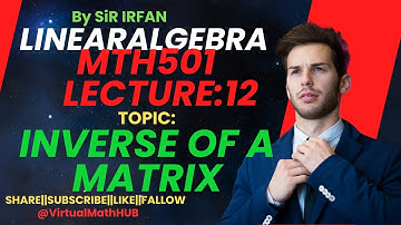 Mth501 short lec12|lec#12 |The Inverse of a Matrix| Linear Algebra ||Short series lectures |by Irfan