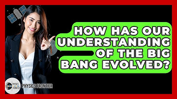How Has Our Understanding Of The Big Bang Evolved? - Physics Frontier