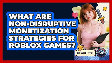 What Are Non-disruptive Monetization Strategies For Roblox Games? - Open World Tycoons