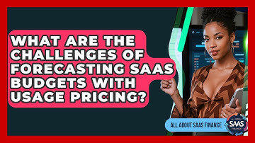 What Are The Challenges Of Forecasting SaaS Budgets With Usage Pricing? - All About SaaS Finance