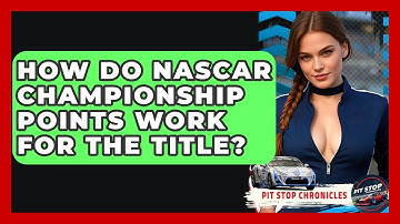 How Do NASCAR Championship Points Work For The Title? - Pit Stop Chronicles