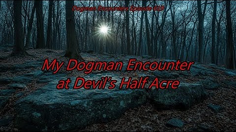 My Dogman Encounter at Devil’s Half-Acre - Dogman Encounters Episode 619