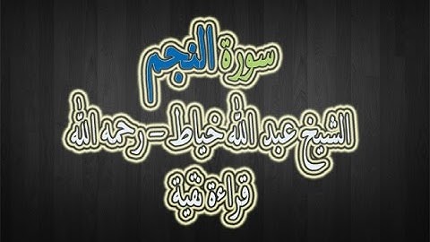 سورة النجم  - الشيخ عبد الله خياط - قراءة نقية