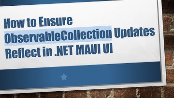How to Ensure ObservableCollection Updates Reflect in .NET MAUI UI