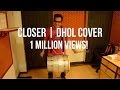 Dhol cover  the chainsmokers  closer