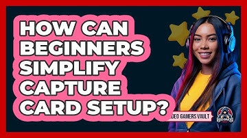 How Can Beginners Simplify Capture Card Setup? - Video Gamers Vault