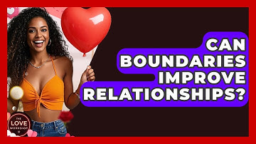 Can Boundaries Improve Relationships? - The Love Workshop