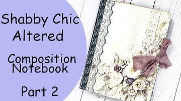 Shabby Chic Part 2 Altered Composition Notebook