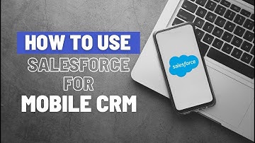 How to Use Salesforce for Mobile CRM