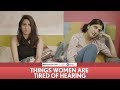 FilterCopy | Things Women Are Tired Of Hearing | Ft Eisha Chopra & Kriti Vij