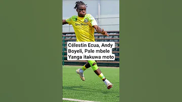 Célestin Ecua Andy Boyeli Pale Mbele Yanga Itakuwa Moto 