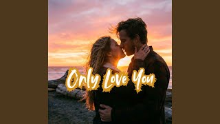Only Love You