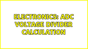 Electronics: ADC voltage divider calculation (3 Solutions!!)
