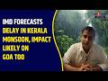 IMD Forecasts Delay in Kerala Monsoon, Impact Likely on Goa Too
