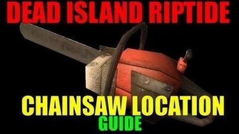 Dead Island: Riptide | Chainsaw Gameplay and Location!!!