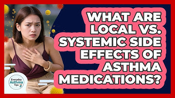 What Are Local Vs. Systemic Side Effects Of Asthma Medications? - Everyday Asthma Tips