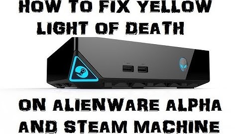 How To Fix Yellow Light Of Death On Alienware Alpha and Steam Machine
